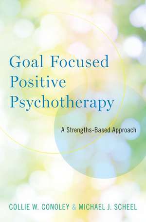 Goal Focused Positive Psychotherapy: A Strengths-Based Approach de Collie W. Conoley