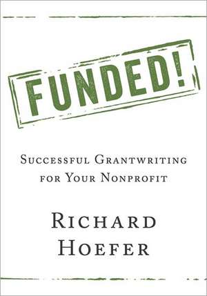 Funded!: Successful Grantwriting for Your Nonprofit de Richard Hoefer