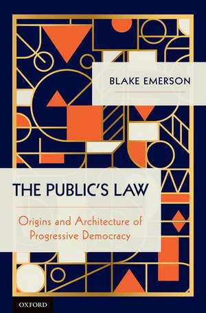 The Public's Law: Origins and Architecture of Progressive Democracy de Blake Emerson