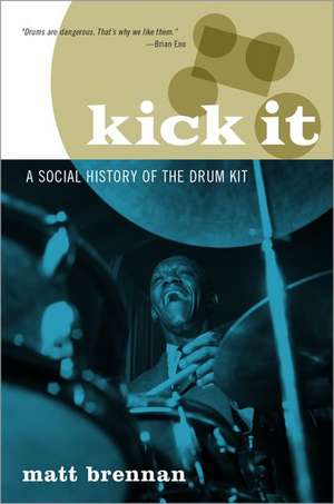 Kick It: A Social History of the Drum Kit de Matt Brennan