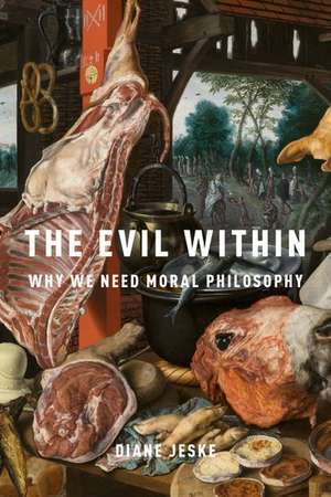The Evil Within: Why We Need Moral Philosophy de Diane Jeske
