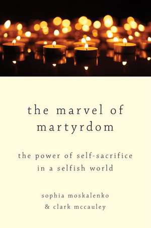 The Marvel of Martyrdom: The Power of Self-Sacrifice in a Selfish World de Sophia Moskalenko