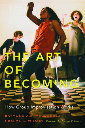 The Art of Becoming: How Group Improvisation Works de Raymond A. R. MacDonald