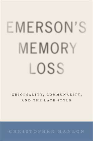 Emerson's Memory Loss: Originality, Communality, and the Late Style de Christopher Hanlon