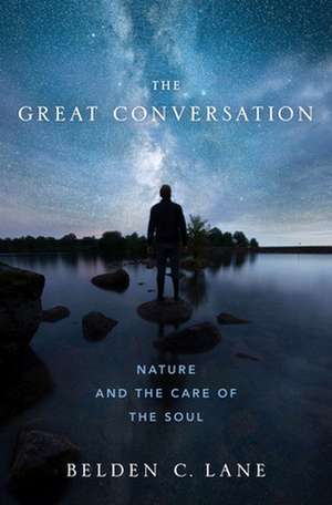 The Great Conversation: Nature and the Care of the Soul de Belden C. Lane