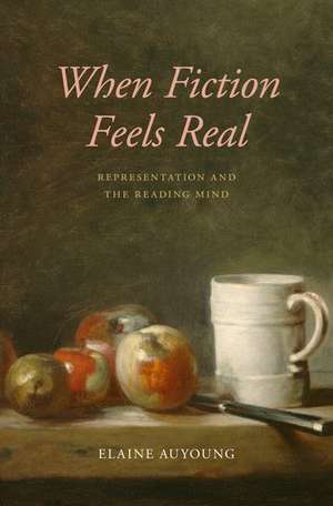 When Fiction Feels Real: Representation and the Reading Mind de Elaine Auyoung