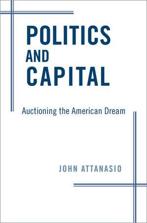 Politics and Capital: Auctioning the American Dream de John Attanasio