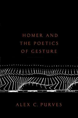 Homer and the Poetics of Gesture de Alex Purves