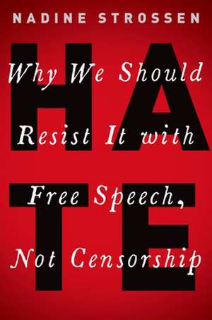 HATE: Why We Should Resist it With Free Speech, Not Censorship de Nadine Strossen