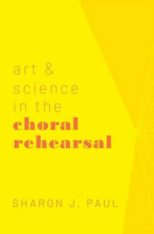 Art & Science in the Choral Rehearsal de Sharon J. Paul