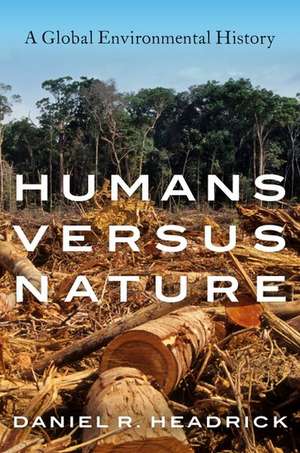 Humans versus Nature: A Global Environmental History de Daniel R. Headrick