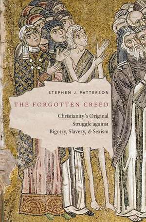 The Forgotten Creed: Christianity's Original Struggle against Bigotry, Slavery, and Sexism de Stephen J. Patterson