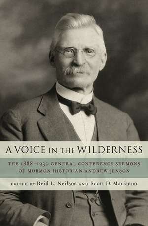 A Voice in the Wilderness: The 1888-1930 General Conference Sermons of Mormon Historian Andrew Jenson de Reid L. Neilson