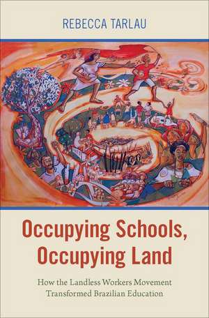 Occupying Schools, Occupying Land: How the Landless Workers' Movement Transformed Brazilian Education de Rebecca Tarlau