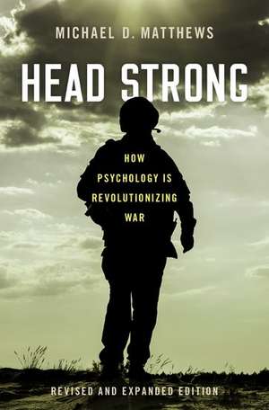 Head Strong: How Psychology is Revolutionizing War, Revised and Expanded Edition de Michael D. Matthews