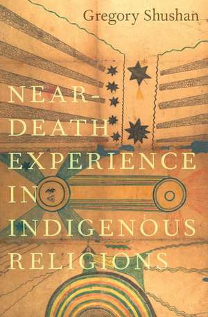 Near-Death Experience in Indigenous Religions de Gregory Shushan