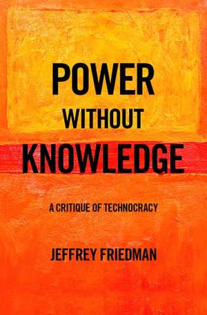 Power without Knowledge: A Critique of Technocracy de Jeffrey Friedman