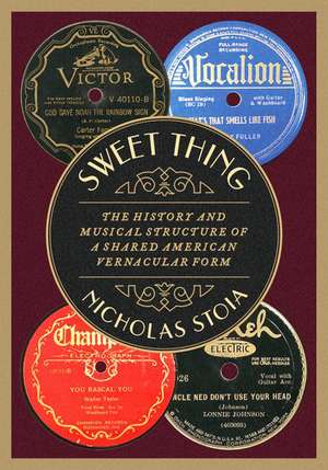 Sweet Thing: The History and Musical Structure of a Shared American Vernacular Form de Nicholas Stoia