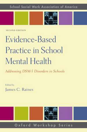 Evidence-Based Practice in School Mental Health: Addressing DSM-5 Disorders in Schools de James C. Raines