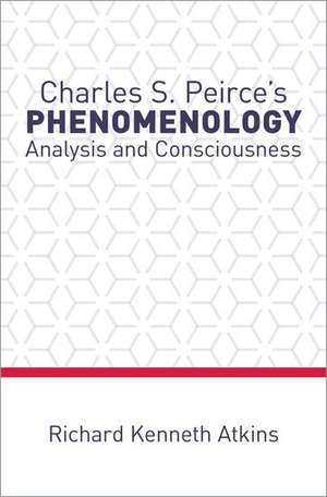 Charles S. Peirce's Phenomenology: Analysis and Consciousness de Richard Kenneth Atkins