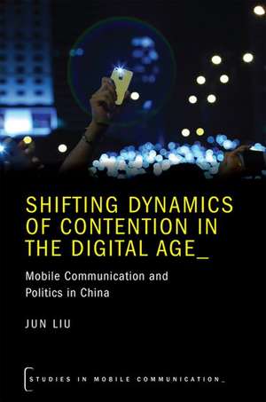 Shifting Dynamics of Contention in the Digital Age: Mobile Communication and Politics in China de Jun Liu