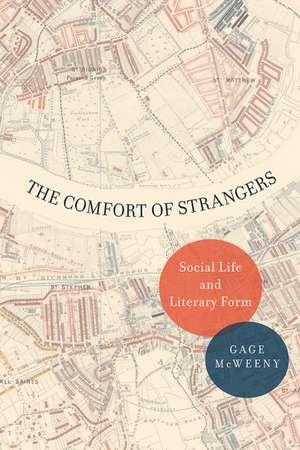 The Comfort of Strangers: Social Life and Literary Form de Gage McWeeny