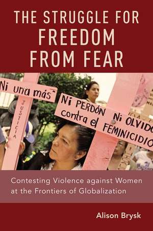 The Struggle for Freedom from Fear: Contesting Violence against Women at the Frontiers of Globalization de Alison Brysk