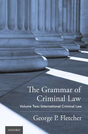 The Grammar of Criminal Law: Volume Two: International Criminal Law de George P. Fletcher