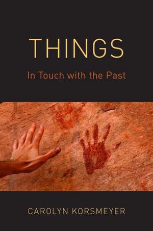 Things: In Touch with the Past de Carolyn Korsmeyer