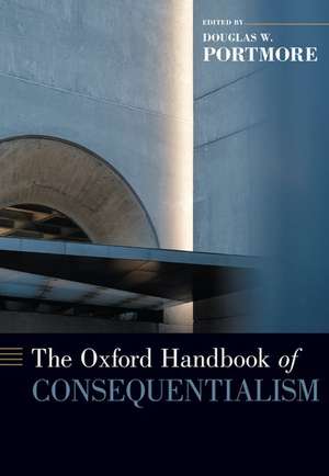 The Oxford Handbook of Consequentialism de Douglas W. Portmore