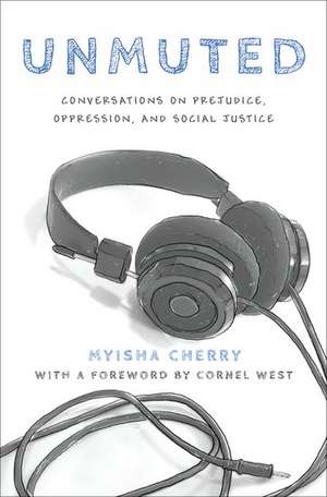 Unmuted: Conversations on Prejudice, Oppression, and Social Justice de Myisha Cherry