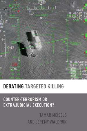 Debating Targeted Killing: Counter-Terrorism or Extrajudicial Execution? de Tamar Meisels