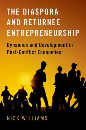 The Diaspora and Returnee Entrepreneurship: Dynamics and Development in Post-Conflict Economies de Nick Williams