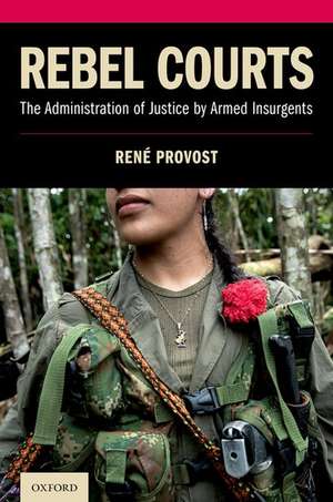 Rebel Courts: The Administration of Justice by Armed Insurgents de René Provost