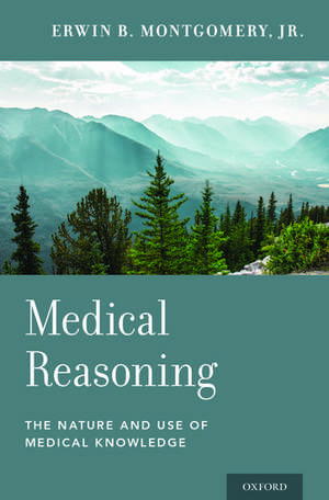 Medical Reasoning: The Nature and Use of Medical Knowledge de Erwin B. Montgomery