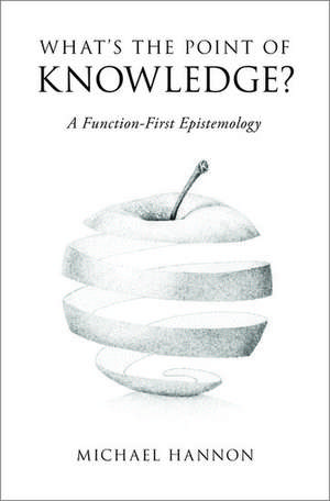 What's the Point of Knowledge?: A Function-First Epistemology de Michael Hannon