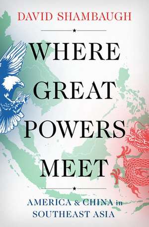 Where Great Powers Meet: America and China in Southeast Asia de David Shambaugh