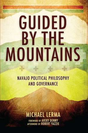 Guided by the Mountains: Navajo Political Philosophy and Governance de Michael Lerma