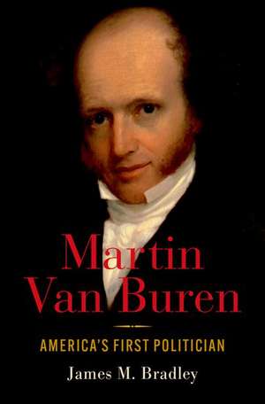 Martin Van Buren: America's First Politician de James M. Bradley