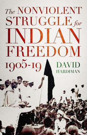 The Nonviolent Struggle for Indian Freedom, 1905-19 de David Hardiman