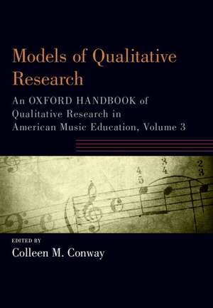 Models of Qualitative Research: An Oxford Handbook of Qualitative Research in American Music Education, Volume 3 de Colleen M. Conway