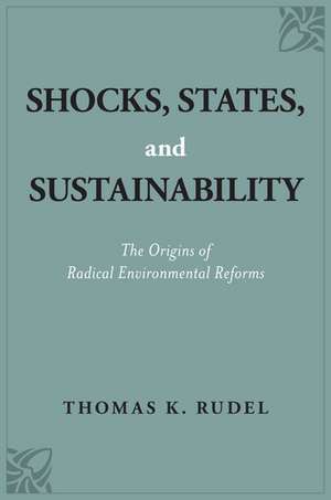 Shocks, States, and Sustainability: The Origins of Radical Environmental Reforms de Thomas K. Rudel