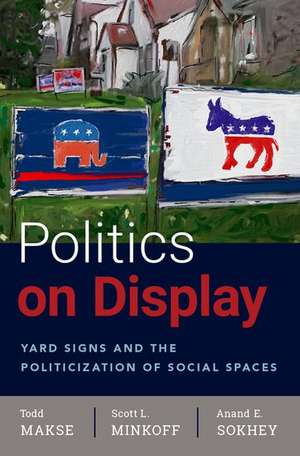 Politics on Display: Yard Signs and the Politicization of Social Spaces de Todd Makse