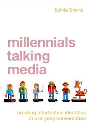 Millennials Talking Media: Creating Intertextual Identities in Everyday Conversation de Sylvia Sierra