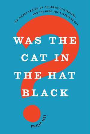 Was the Cat in the Hat Black?: The Hidden Racism of Children's Literature, and the Need for Diverse Books de Philip Nel