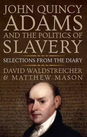 John Quincy Adams and the Politics of Slavery: Selections from the Diary de David Waldstreicher