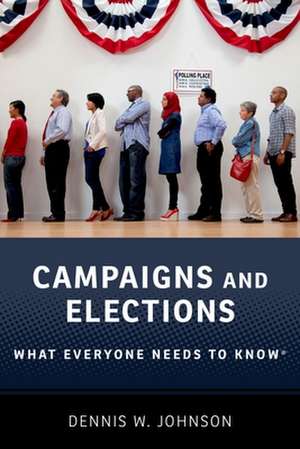 Campaigns and Elections: What Everyone Needs to Know® de Dennis W. Johnson