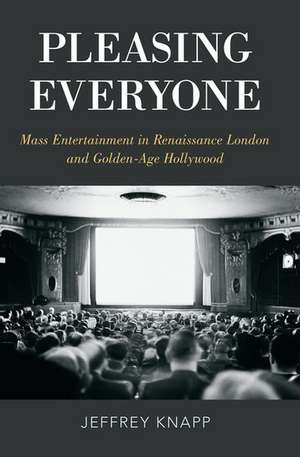 Pleasing Everyone: Mass Entertainment in Renaissance London and Golden-Age Hollywood de Jeffrey Knapp