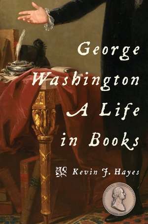 George Washington: A Life in Books de Kevin J. Hayes