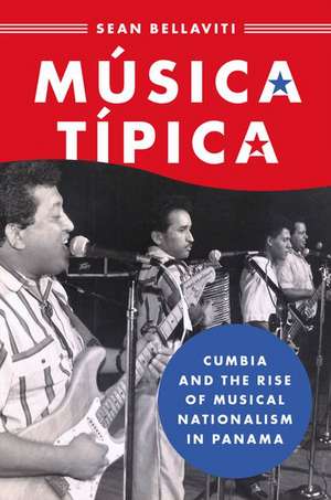 Música Típica: Cumbia and the Rise of Musical Nationalism in Panama de Sean Bellaviti